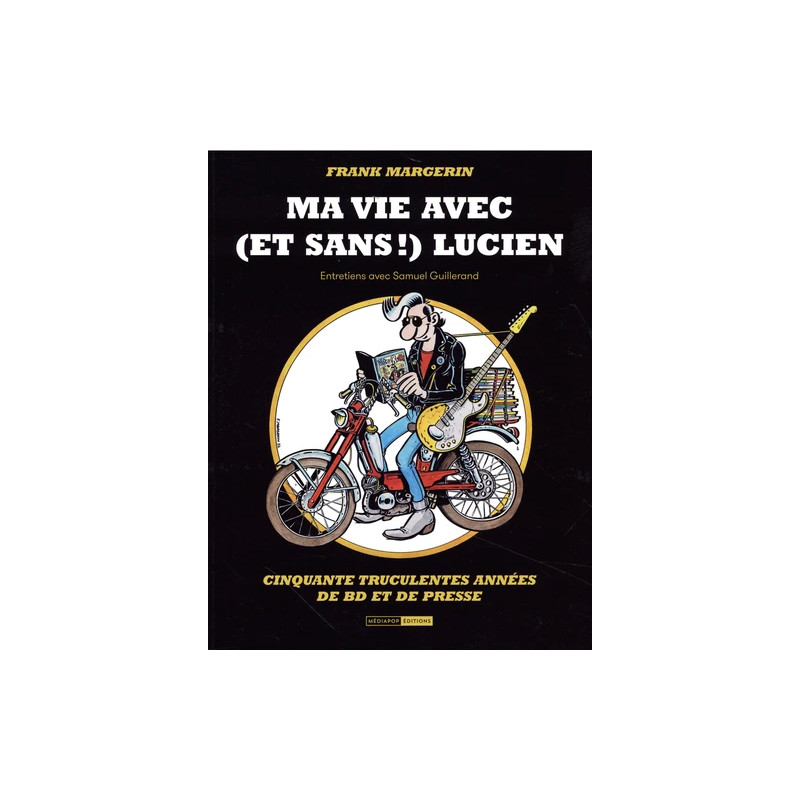 Frank Margerin. Ma vie avec (et sans !) Lucien