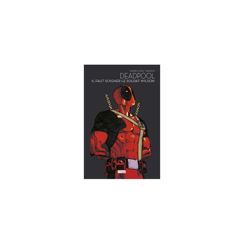 Deadpool : Il faut soigner le soldat Wilson - Marvel - Les grandes sagas