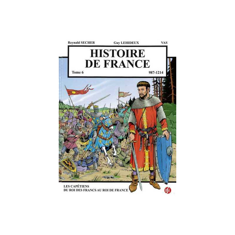 Histoire de France Tome 6 - Les capétiens, du Roi des Francs au Roi de France  987-1214