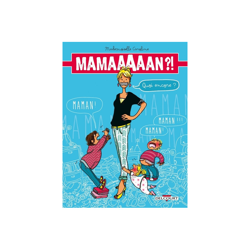Maman ?! Quoi encore ?