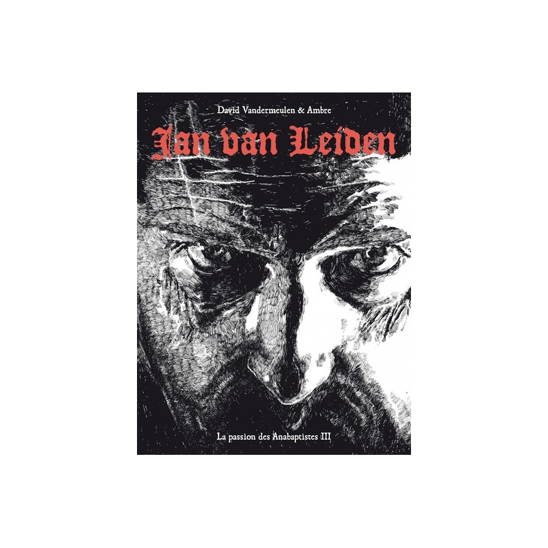 La passion des anabaptistes - tome 3 - Jan van Leiden
