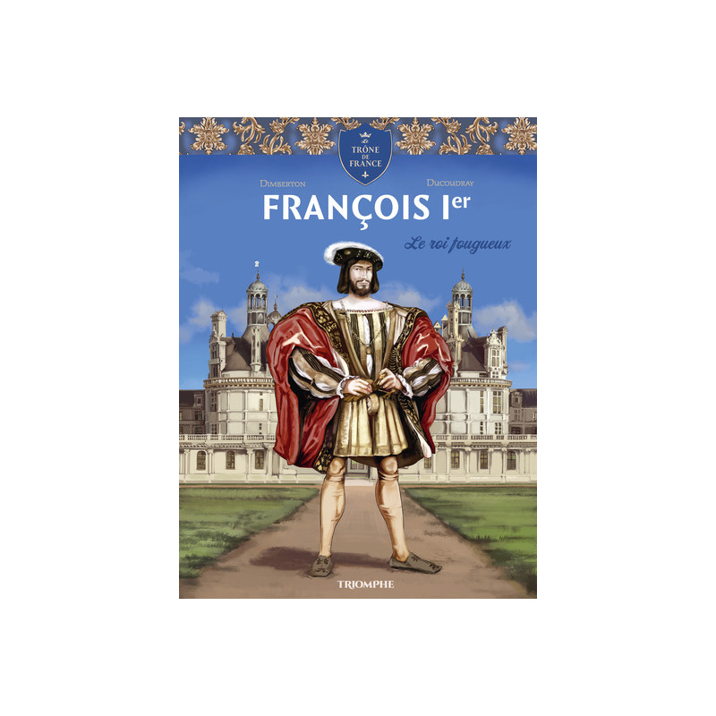 François 1er Le roi fougueux