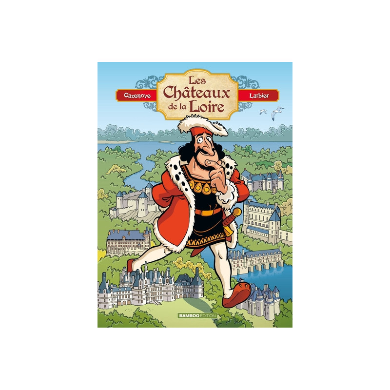 Les Châteaux de la Loire - tome 01 - édition enrichie