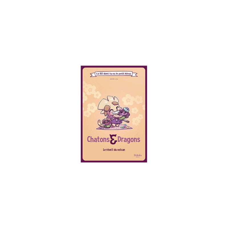 LA BD DONT TU ES LE PETIT HEROS : T03 : CHATONS ET DRAGONS L'EVEIL DU VOLCAN : LAEVEIL DU VOLCAN